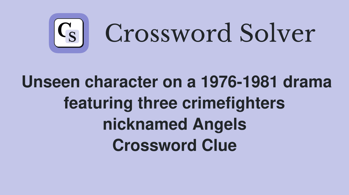 Unseen character on a 19761981 drama featuring three crimefighters